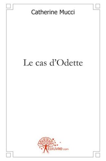 Couverture du livre « Le cas d'odette » de Mucci Catherine aux éditions Edilivre