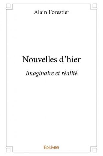 Couverture du livre « Nouvelles d'hier - imaginaire et realite » de Forestier Alain aux éditions Edilivre