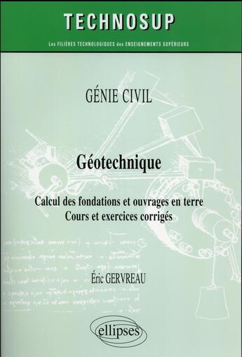 Couverture du livre « Genie civil - geotechnique - calcul des fondations et ouvrages en terre - cours et exercices corrige » de Eric Gervreau aux éditions Ellipses