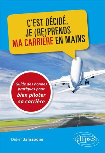 Couverture du livre « C'est décidé, je (re)prends ma carrière en mains ; guide des bonnes pratiques pour bien piloter sa carrière » de Didier Janssoone aux éditions Ellipses