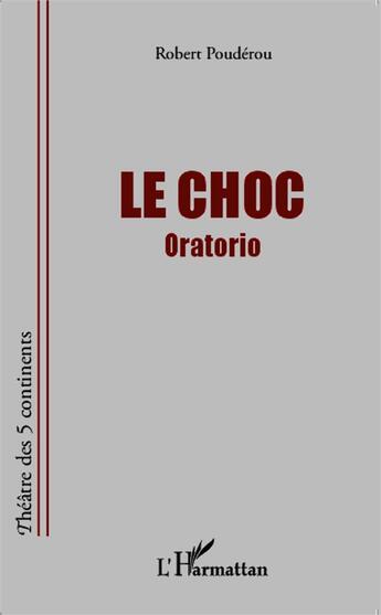 Couverture du livre « Le choc ; oratorio » de Robert Pouderou aux éditions L'harmattan