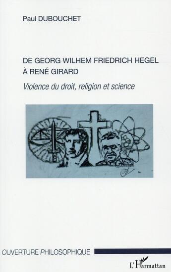 Couverture du livre « De Georg Wilhem Friedrich Hegel à René Girard ; violence du droit, religion et science » de Paul Dubouchet aux éditions L'harmattan