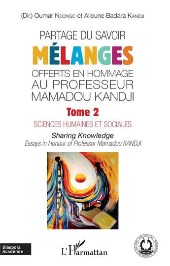 Couverture du livre « Partage du savoir Tome 2 ; mélanges offerts en hommage au Professeur Mamadou Kandji ; sciences humaines et sociales » de Alioune Badara Kandji et Oumar Ndongo aux éditions L'harmattan