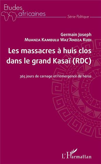 Couverture du livre « Les massacres à huis clos dans le grand Kasaï (RDC) : 365 jours de carnage et l'émergence de héros » de Germain Joseph Muanza Kambulu Waz'Andza Kudi aux éditions L'harmattan