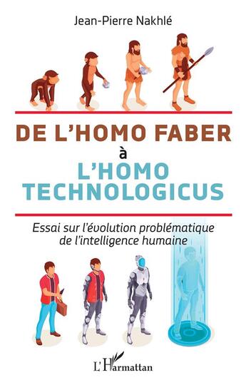 Couverture du livre « De l'homo faber à l'homo technologicus : essai sur l'évolution problématique de l'intelligence humaine » de Jean-Pierre Nakhle aux éditions L'harmattan