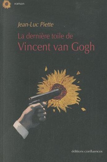 Couverture du livre « La dernière toile de Vincent Van Gogh » de Jean-Luc Piette aux éditions Confluences