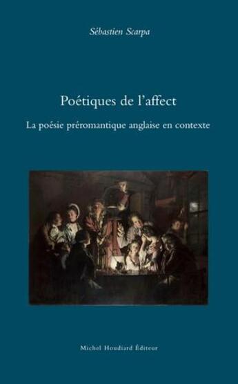 Couverture du livre « Poétiques de l'affect ; la poétique préromantique anglaise en contexte » de Sebastien Scarpa aux éditions Michel Houdiard