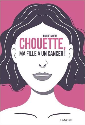 Couverture du livre « Chouette, ma fille a un cancer ! » de Emilie Morel aux éditions Lanore