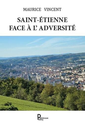 Couverture du livre « Saint-Etienne face à l'adversité » de Maurice Vincent aux éditions Publishroom Factory