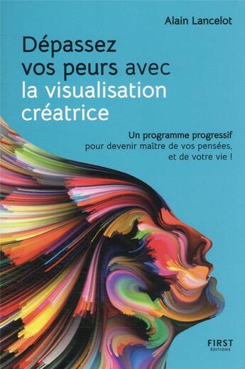 Couverture du livre « Dépassez vos peurs avec la visualisation créatrice » de Anne-Laure Schneider et Alain Lancelot aux éditions First