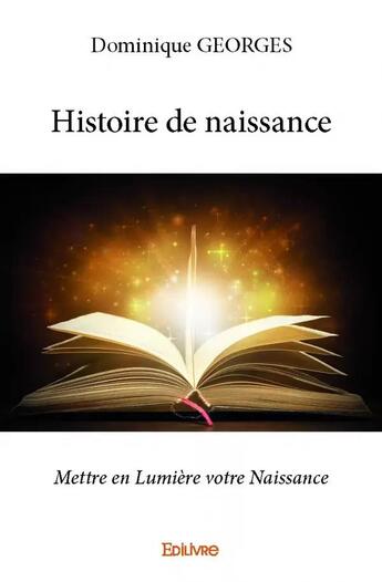 Couverture du livre « Histoire de naissance - mettre en lumiere votre naissance » de Dominique Georges aux éditions Edilivre