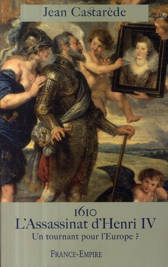 Couverture du livre « 1610 ; l'assassinat d'Henri IV ; un tournant pour l'Europe ? » de Jean Castarede aux éditions France-empire