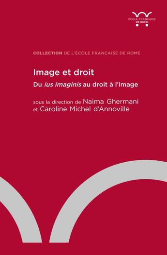 Couverture du livre « Image et droit : du ius imaginis au droit à l'image » de Naima Ghermani et Caroline Michel D'Annoville et Collectif aux éditions Ecole Francaise De Rome