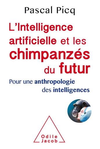 Couverture du livre « L'intelligence artificielle et les chimpanzés du futur ; pour une anthropologie des intelligences » de Pascal Picq aux éditions Odile Jacob