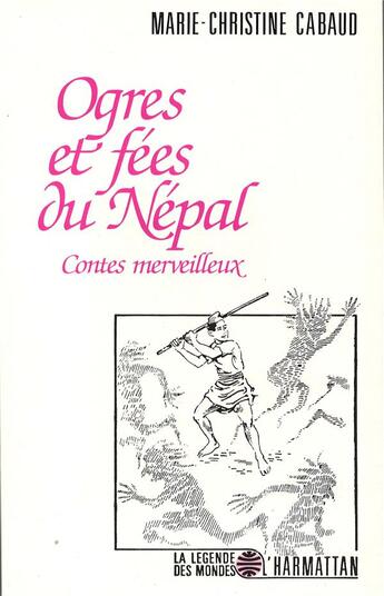 Couverture du livre « Ogres et fées du Népal ; contes merveilleux » de Marie- Christine Cabaud aux éditions L'harmattan