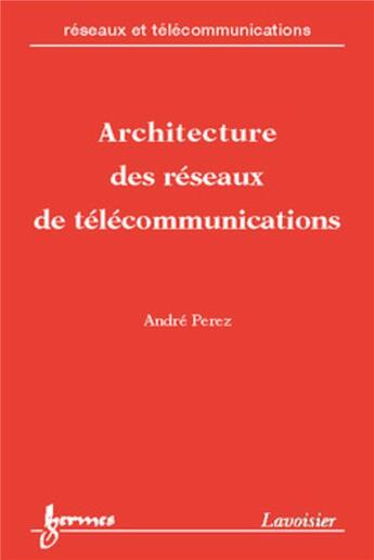 Couverture du livre « Architecture des réseaux de télécommunications » de Andre Perez aux éditions Hermes Science Publications