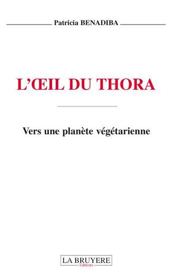 Couverture du livre « L'oeil du Thora ; vers une planète végétarienne » de Patricia Benadiba aux éditions La Bruyere