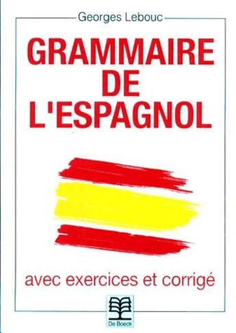 Couverture du livre « Grammaire de l'espagnol ; avec exercices et corrigé » de Lebouc aux éditions De Boeck