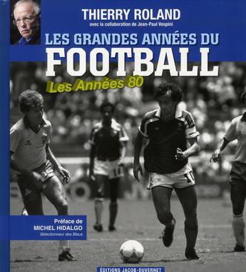 Couverture du livre « Les grandes années du football : les années 80 » de Thierry Roland aux éditions Jacob-duvernet