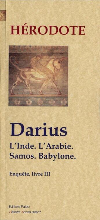 Couverture du livre « Enquête Tome 3 ; Darius ; l'Inde, l'Arabie, Samos, Babylone » de Herodote aux éditions Paleo