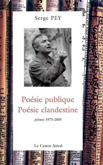 Couverture du livre « Poésie publique, poésie clandestine ; poèmes 1975-2005 » de Serge Pey aux éditions Castor Astral