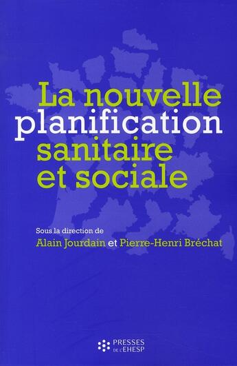 Couverture du livre « La nouvelle planification sanitaire et sociale » de Alain Jourdain aux éditions Ehesp