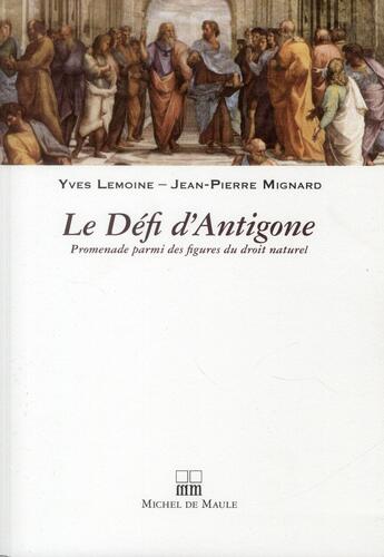 Couverture du livre « Le defi d'Antigone ; promenade parmi des figures du droit naturel » de Yves Lemoine et Jean-Pierre Mignard aux éditions Michel De Maule