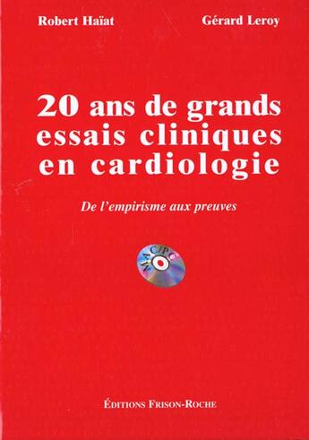 Couverture du livre « 20 ans de grands essais cliniques en cardiologie ; de l'empirisme aux preuves » de Gérard Leroy et Robert Haiat aux éditions Frison Roche