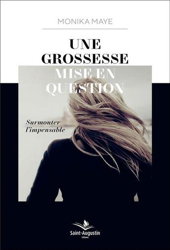 Couverture du livre « Une grossesse mise en question ; surmonter l'impensable » de Monika Maye aux éditions Saint Augustin