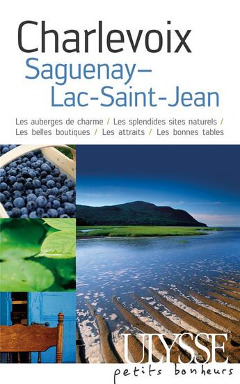 Couverture du livre « Charlevoix, Saguenay, Lac-St-Jean ; les auberges de charme, les splendides sites naturels, les belles boutiques, les attraits, les bonnes tables » de Yves Ouellet aux éditions Ulysse