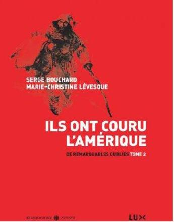 Couverture du livre « De remarquables oubliés Tome 2 ; ils ont couru l'Amérique » de Marie-Christine Levesque et Serge Bouchard aux éditions Lux Canada