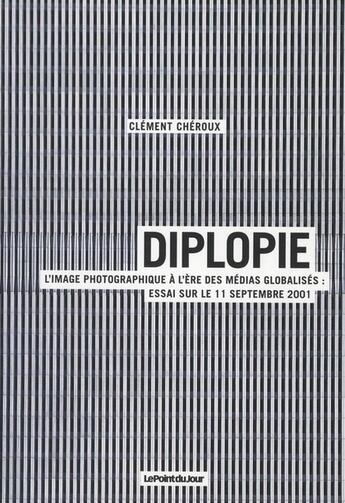 Couverture du livre « Diplopie ; l'image photographique à l'ère des médias globalisés : essai sur le 11 septembre 2001 » de Clement Cheroux aux éditions Point Du Jour