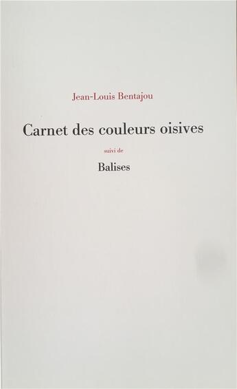 Couverture du livre « Carnet des couleurs oisives ; balises » de Jean-Louis Bentajou aux éditions Jean-louis Bentajou