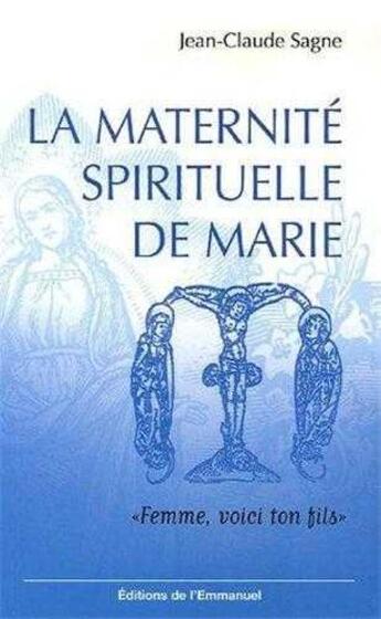 Couverture du livre « La maternite spirituelle de marie - femme, voici ton fils » de Jean-Claude Sagne aux éditions Emmanuel