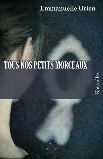 Couverture du livre « Tous nos petits morceaux » de Emmanuelle Urien aux éditions D'un Noir Si Bleu