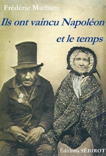 Couverture du livre « Ils ont vaincu Napoléon et le temps » de Frederic Mathieu aux éditions Sebirot