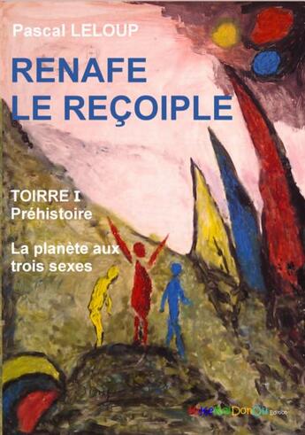 Couverture du livre « Renafe le reçoiple ; toirre 1 préhistoire ; la planète aux trois sexes » de Pascal Leloup aux éditions Kikekoidonou