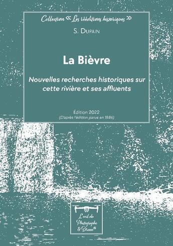 Couverture du livre « La Bièvre : nouvelles recherches historiques sur cette rivière et ses affluents (édition 2022) » de Dupain S. aux éditions L'oeil Du Photographe & Drone