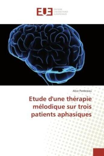 Couverture du livre « Etude d'une thérapie mélodique sur trois patients aphasiques » de Alice Perdereau aux éditions Editions Universitaires Europeennes