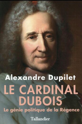 Couverture du livre « Le cardinal Dubois » de Alexandre Dupilet aux éditions Tallandier