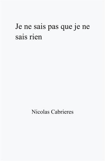 Couverture du livre « Je ne sais pas que je ne sais rien » de Cabrieres Nicolas aux éditions Librinova