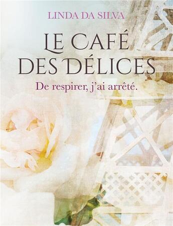 Couverture du livre « Le café des délices ; de respirer, j'ai arrêté » de Linda Da Silva aux éditions Bookelis