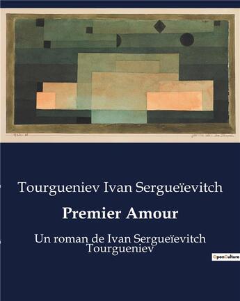 Couverture du livre « Premier Amour : Un roman de Ivan Sergueïevitch Tourgueniev » de Ivan Sergueievitch T aux éditions Culturea