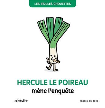 Couverture du livre « Les bidules chouettes : Hercule le poireau mène l'enquête » de Julie Bullier aux éditions La Poule Qui Pond