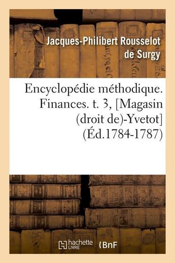 Couverture du livre « Encyclopedie methodique. finances. t. 3, [magasin (droit de)-yvetot] (ed.1784-1787) » de Rousselot De Surgy aux éditions Hachette Bnf