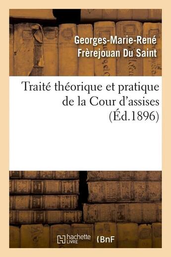 Couverture du livre « Traite theorique et pratique de la cour d'assises (ed.1896) » de Frerejouan Du Saint aux éditions Hachette Bnf