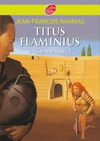 Couverture du livre « Titus Flaminius Tome 2 : La gladiatrice » de Jean-Francois Nahmias aux éditions Le Livre De Poche Jeunesse