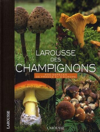 Couverture du livre « Larousse des champignons ; 400 espèces de France et d'Europe » de  aux éditions Larousse