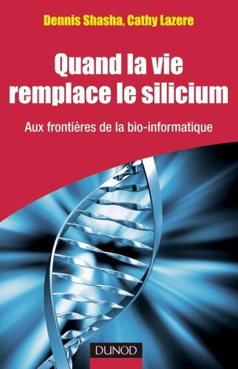 Couverture du livre « Quand la vie remplace le silicium ; aux frontières de la bio-informatique » de Dennis Shasha et Cathy Lazere aux éditions Dunod