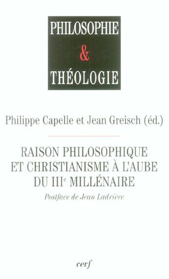 Couverture du livre « Raison philosophique et christianisme a l'aube du troisieme millenaire » de Jean Greisch aux éditions Cerf